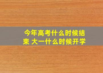 今年高考什么时候结束 大一什么时候开学